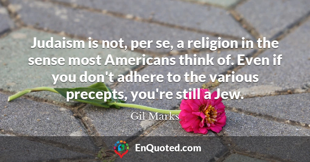 Judaism is not, per se, a religion in the sense most Americans think of. Even if you don't adhere to the various precepts, you're still a Jew.