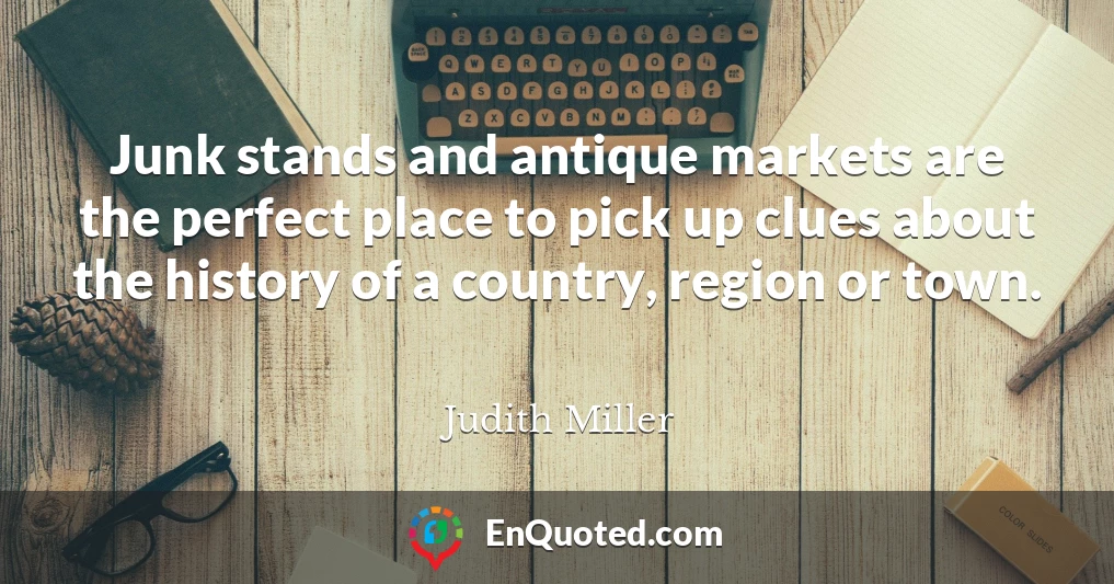 Junk stands and antique markets are the perfect place to pick up clues about the history of a country, region or town.