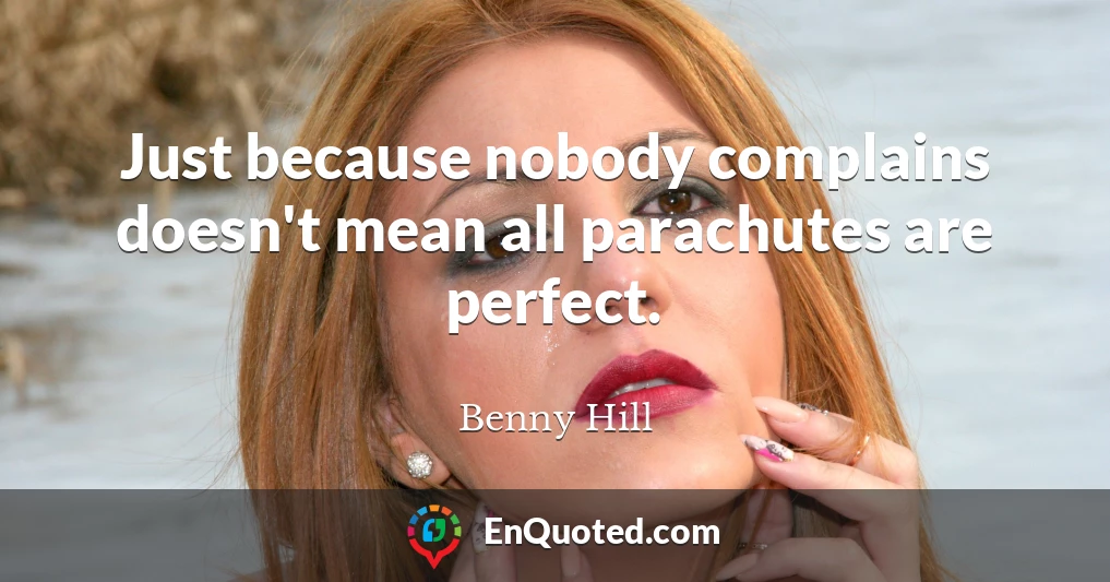 Just because nobody complains doesn't mean all parachutes are perfect.