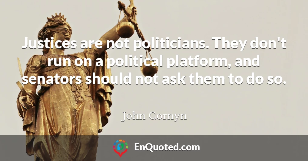 Justices are not politicians. They don't run on a political platform, and senators should not ask them to do so.