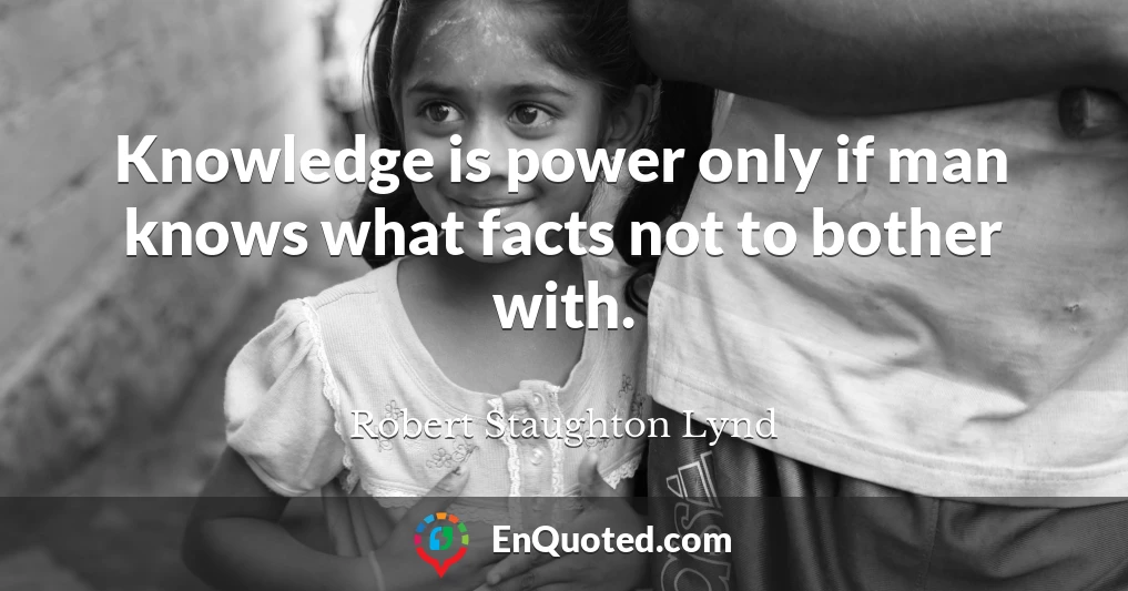 Knowledge is power only if man knows what facts not to bother with.
