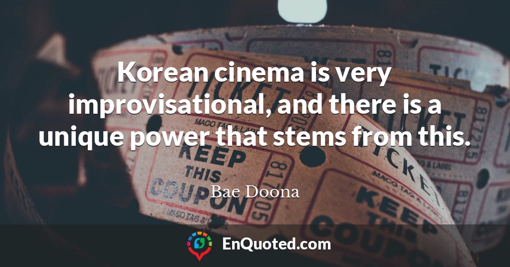 Korean cinema is very improvisational, and there is a unique power that stems from this.