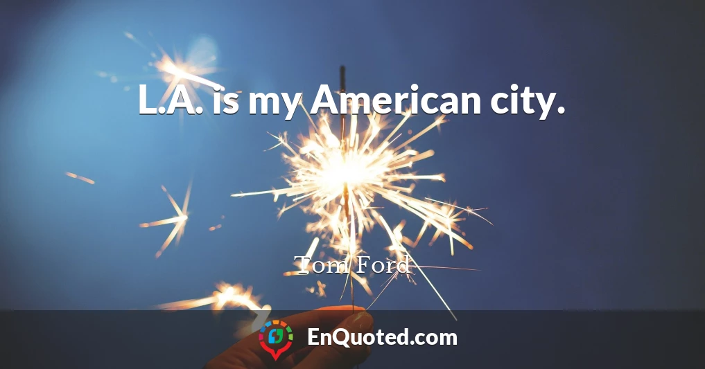 L.A. is my American city.