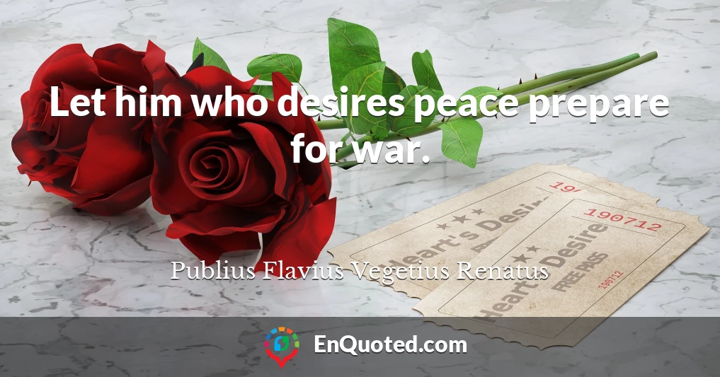 Let him who desires peace prepare for war.