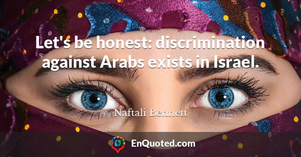 Let's be honest: discrimination against Arabs exists in Israel.