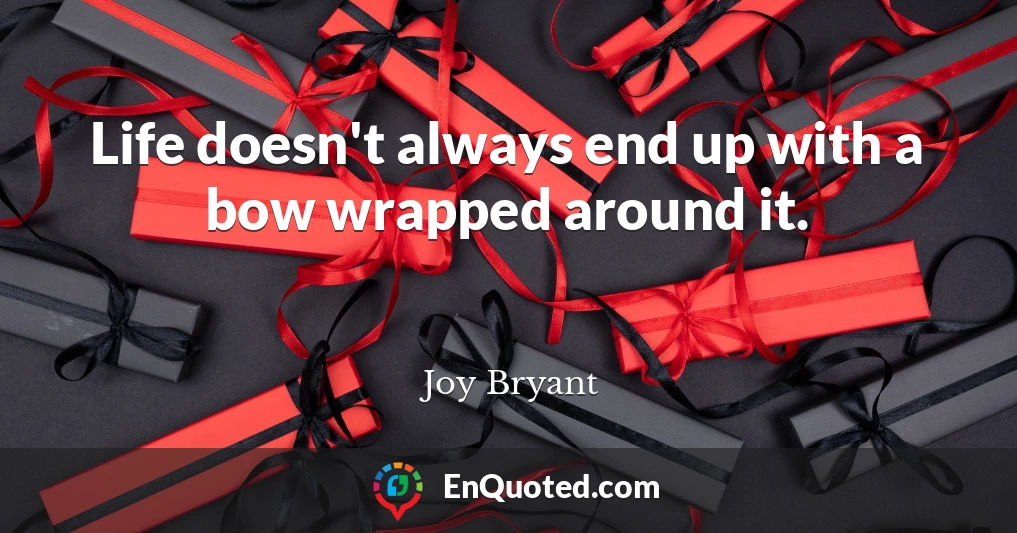 Life doesn't always end up with a bow wrapped around it.