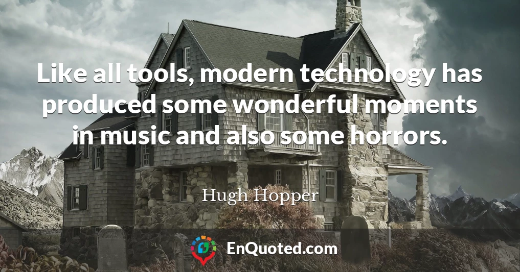 Like all tools, modern technology has produced some wonderful moments in music and also some horrors.