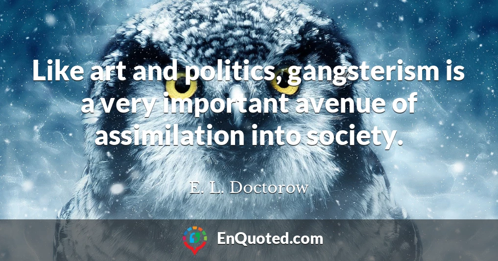 Like art and politics, gangsterism is a very important avenue of assimilation into society.