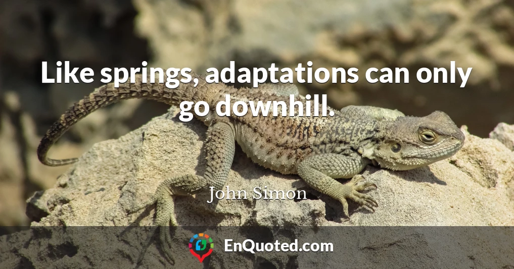 Like springs, adaptations can only go downhill.