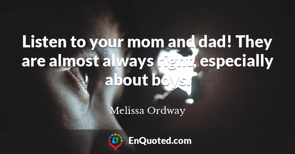 Listen to your mom and dad! They are almost always right, especially about boys.