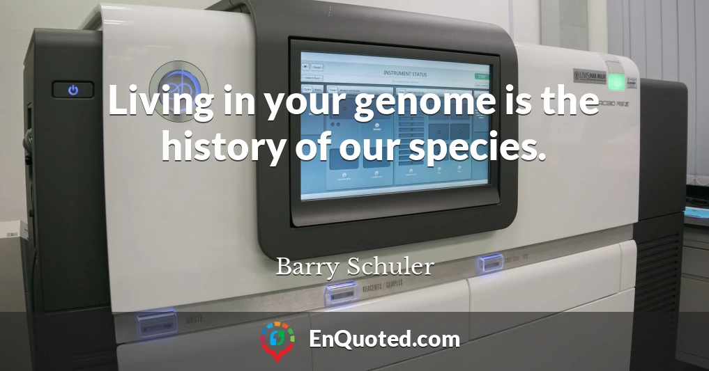 Living in your genome is the history of our species.