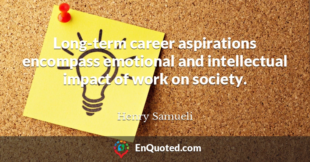 Long-term career aspirations encompass emotional and intellectual impact of work on society.