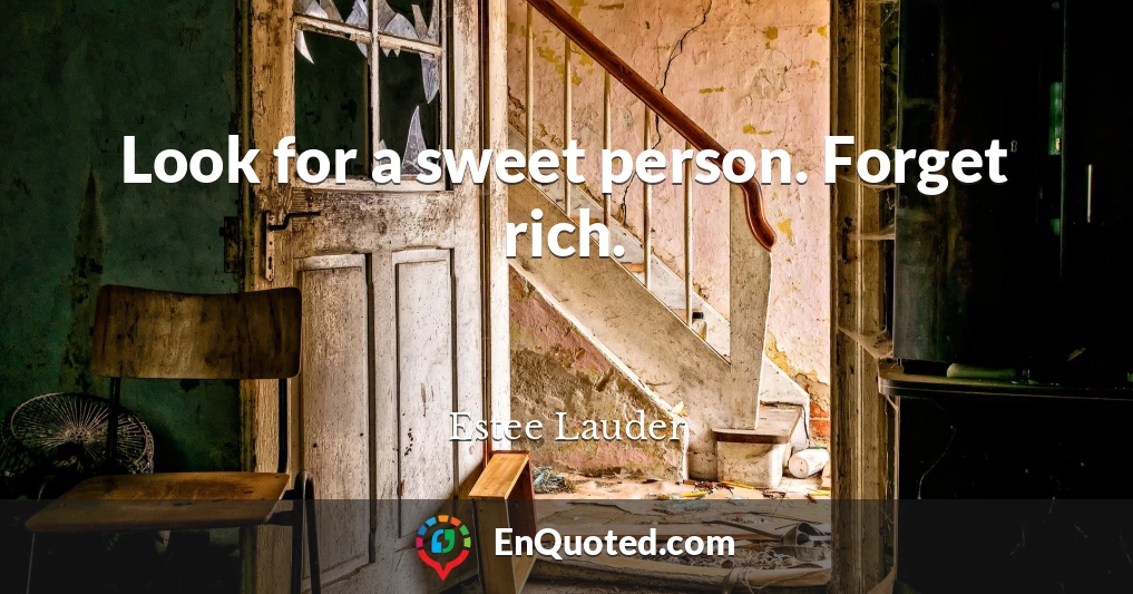 Look for a sweet person. Forget rich.