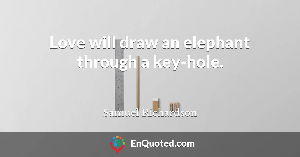 Love will draw an elephant through a key-hole.