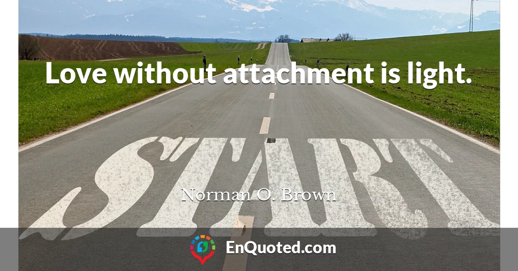 Love without attachment is light.