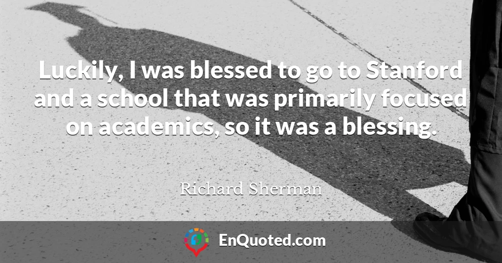 Luckily, I was blessed to go to Stanford and a school that was primarily focused on academics, so it was a blessing.