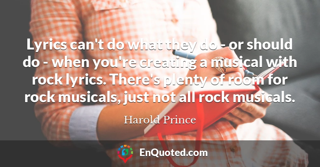 Lyrics can't do what they do - or should do - when you're creating a musical with rock lyrics. There's plenty of room for rock musicals, just not all rock musicals.