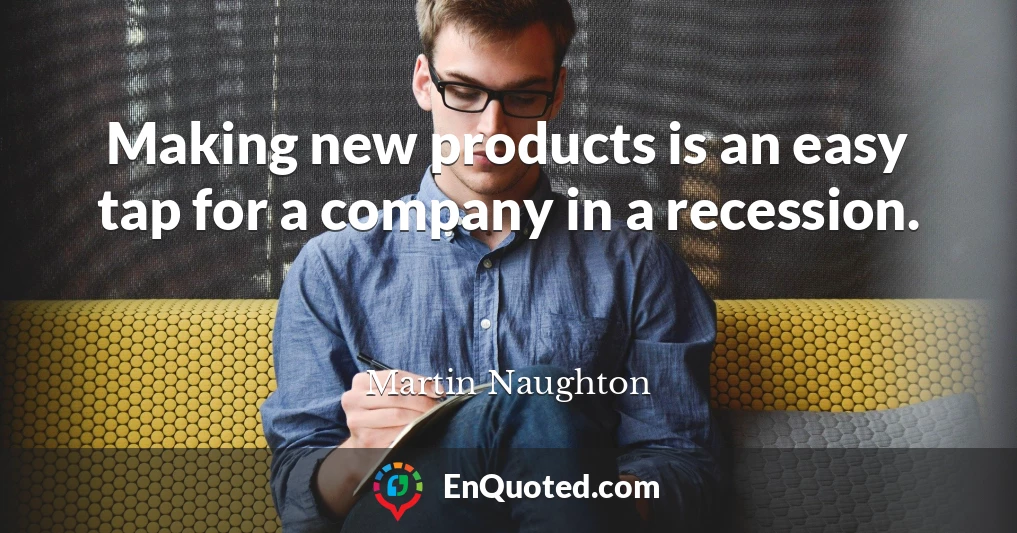 Making new products is an easy tap for a company in a recession.