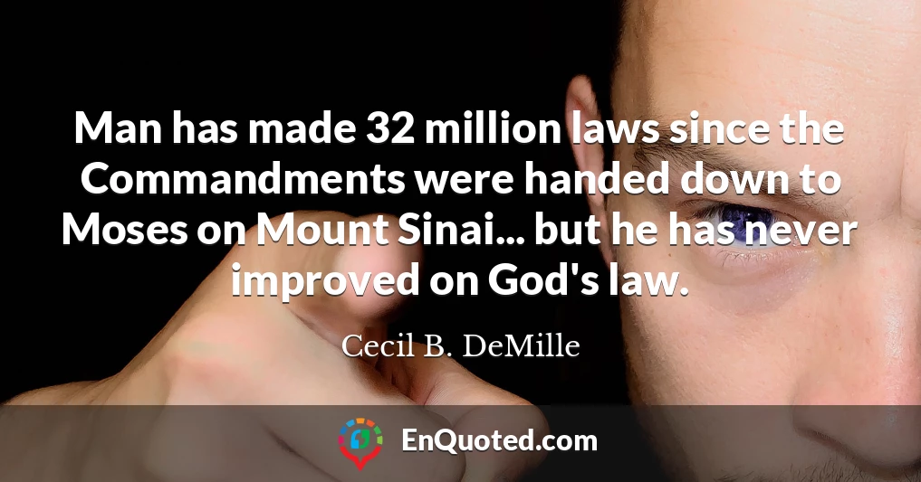 Man has made 32 million laws since the Commandments were handed down to Moses on Mount Sinai... but he has never improved on God's law.