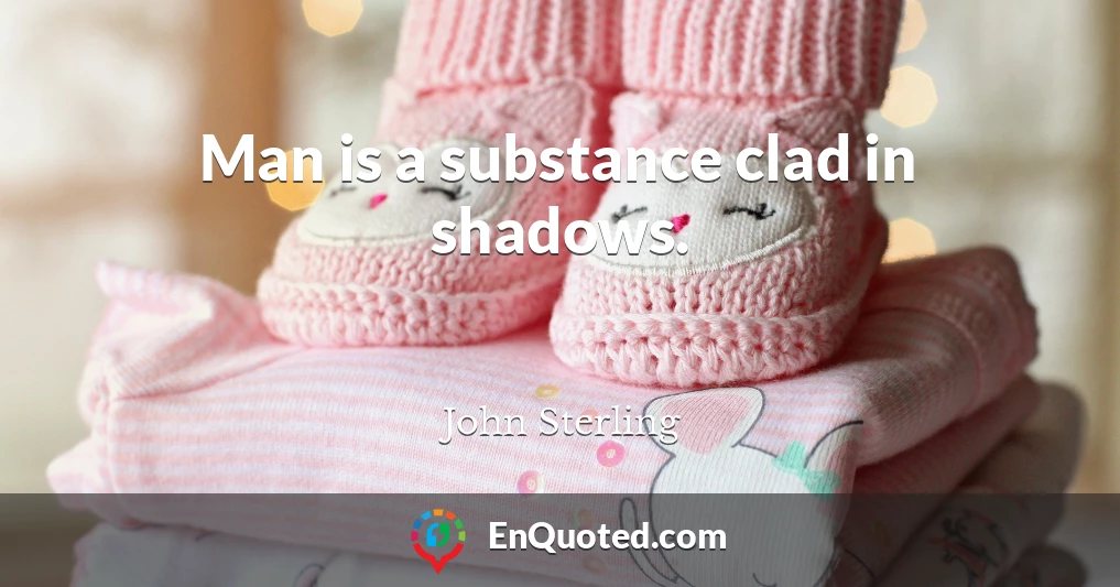 Man is a substance clad in shadows.