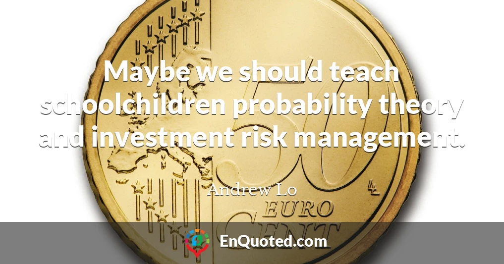 Maybe we should teach schoolchildren probability theory and investment risk management.