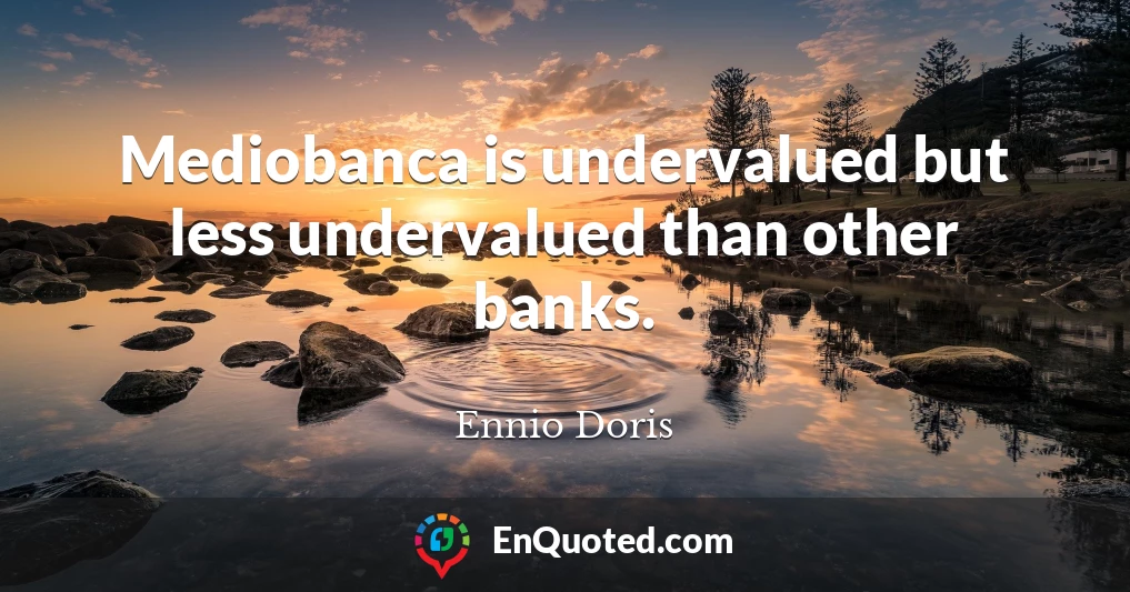 Mediobanca is undervalued but less undervalued than other banks.