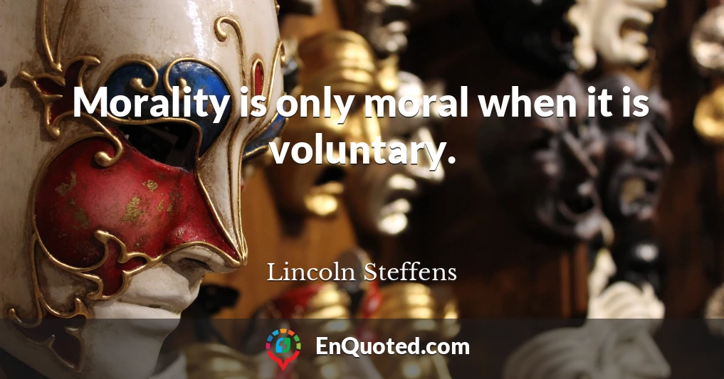 Morality is only moral when it is voluntary.