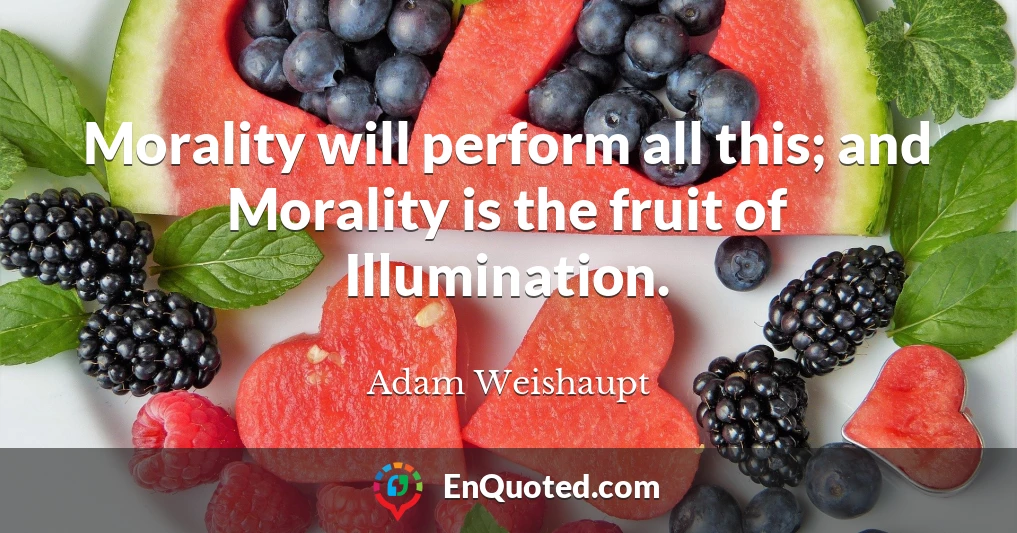 Morality will perform all this; and Morality is the fruit of Illumination.
