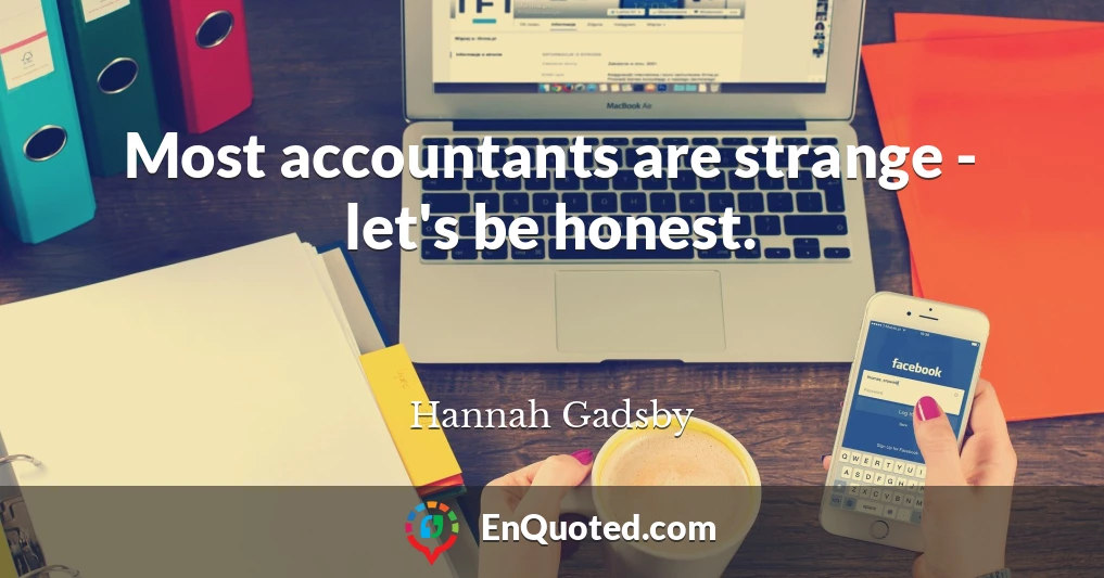 Most accountants are strange - let's be honest.