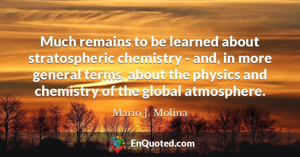 Much remains to be learned about stratospheric chemistry - and, in more general terms, about the physics and chemistry of the global atmosphere.