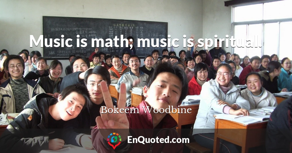Music is math; music is spiritual.
