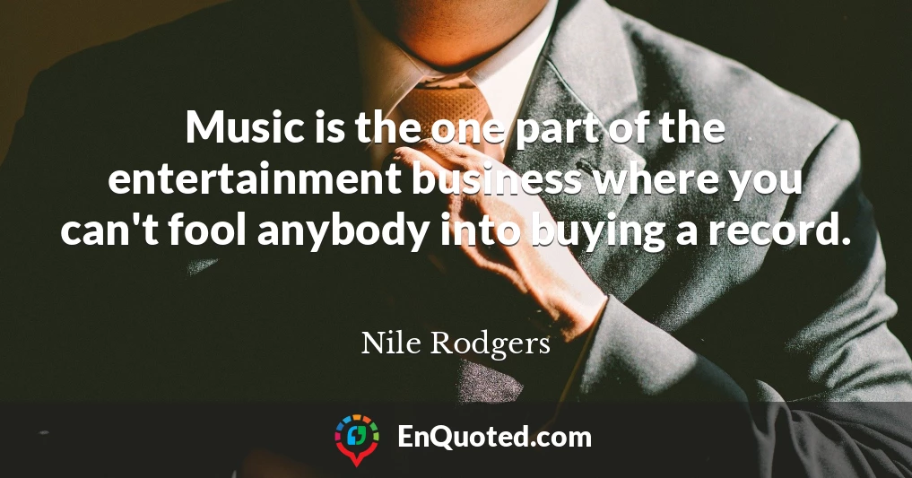 Music is the one part of the entertainment business where you can't fool anybody into buying a record.
