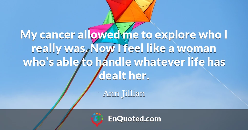 My cancer allowed me to explore who I really was. Now I feel like a woman who's able to handle whatever life has dealt her.