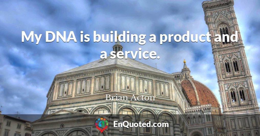 My DNA is building a product and a service.