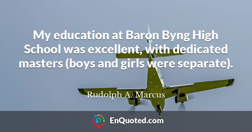 My education at Baron Byng High School was excellent, with dedicated masters (boys and girls were separate).