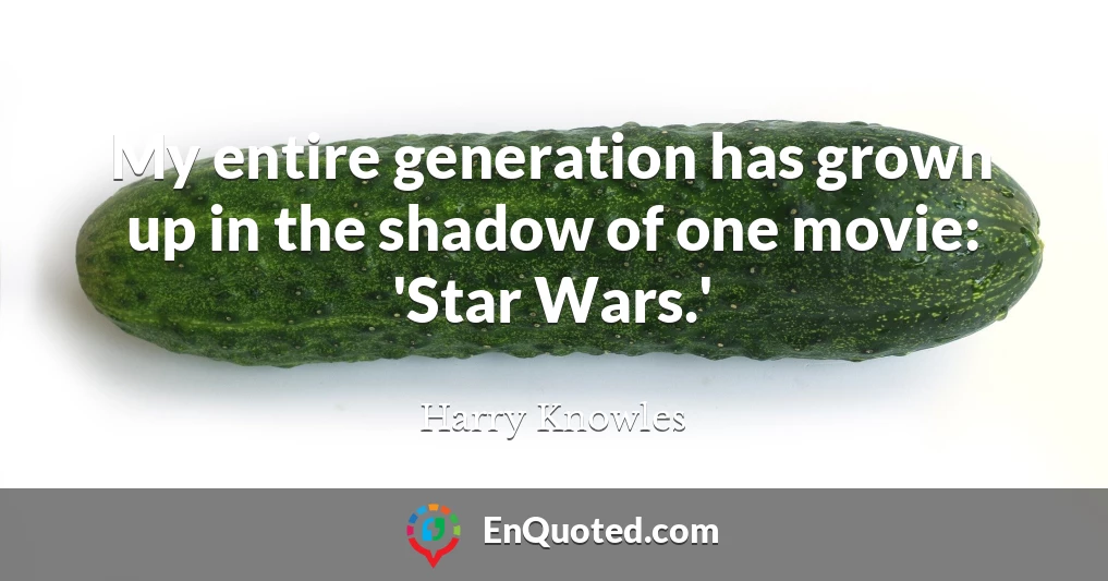 My entire generation has grown up in the shadow of one movie: 'Star Wars.'