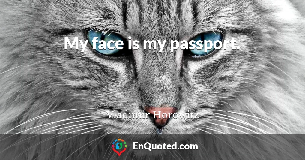 My face is my passport.