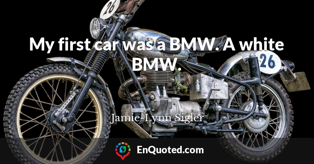 My first car was a BMW. A white BMW.