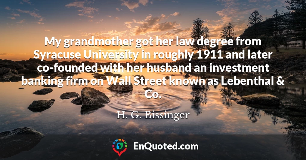 My grandmother got her law degree from Syracuse University in roughly 1911 and later co-founded with her husband an investment banking firm on Wall Street known as Lebenthal & Co.