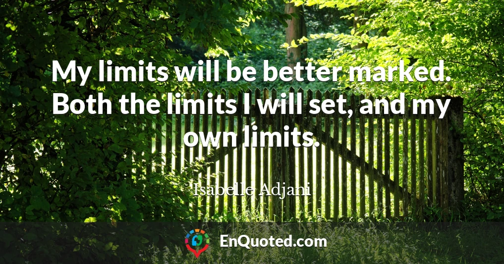 My limits will be better marked. Both the limits I will set, and my own limits.