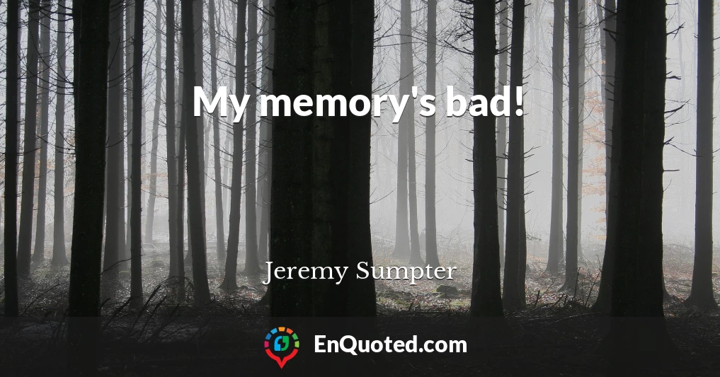 My memory's bad!