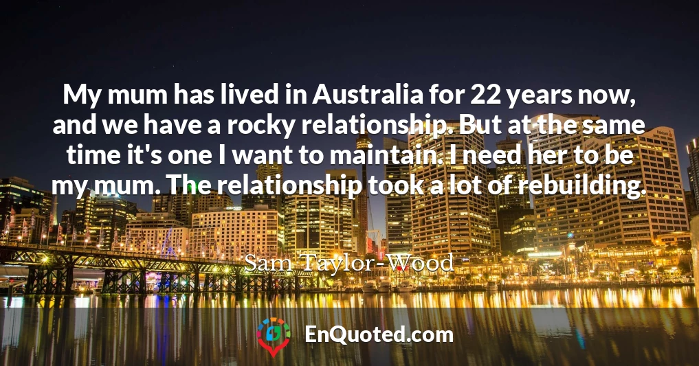 My mum has lived in Australia for 22 years now, and we have a rocky relationship. But at the same time it's one I want to maintain. I need her to be my mum. The relationship took a lot of rebuilding. My mum has lived in Australia for 22 years now, and we have a rocky relationship. But at the same time it's one I want to maintain. I need her to be my mum. The relationship took a lot of rebuilding.