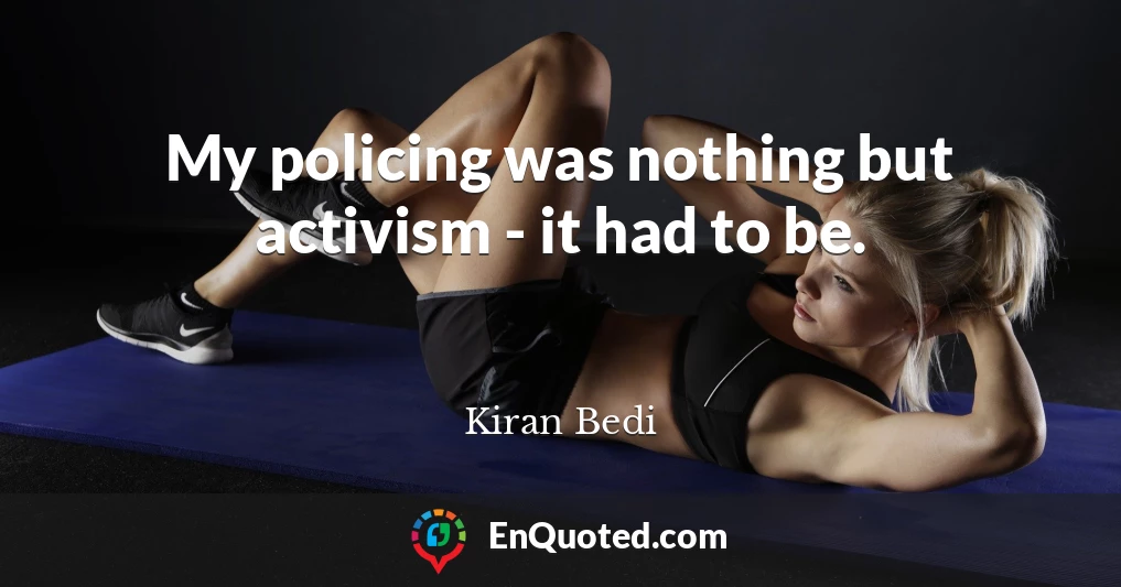 My policing was nothing but activism - it had to be.