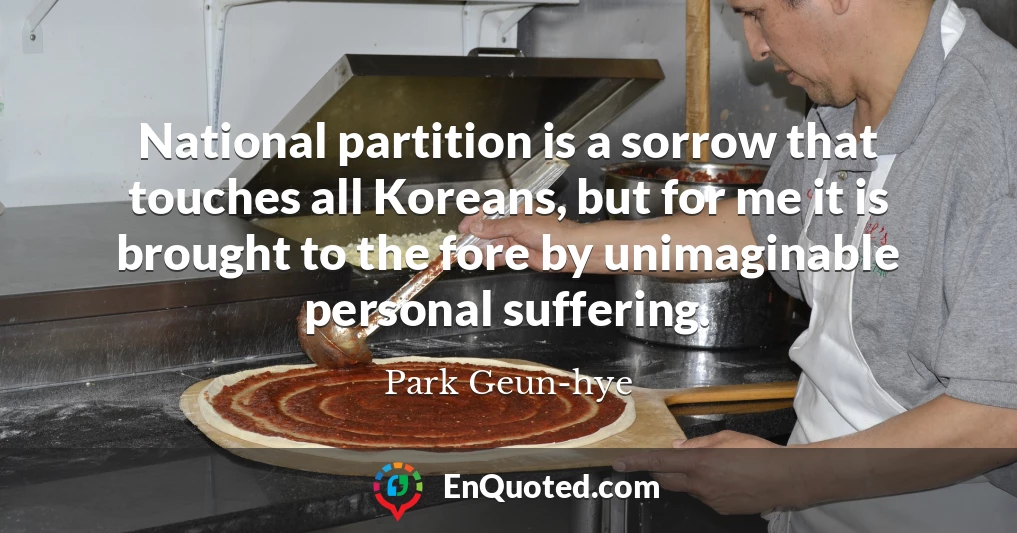 National partition is a sorrow that touches all Koreans, but for me it is brought to the fore by unimaginable personal suffering.
