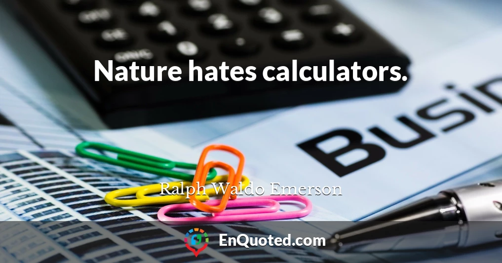 Nature hates calculators.