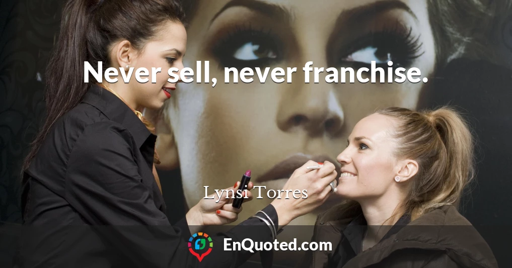 Never sell, never franchise.