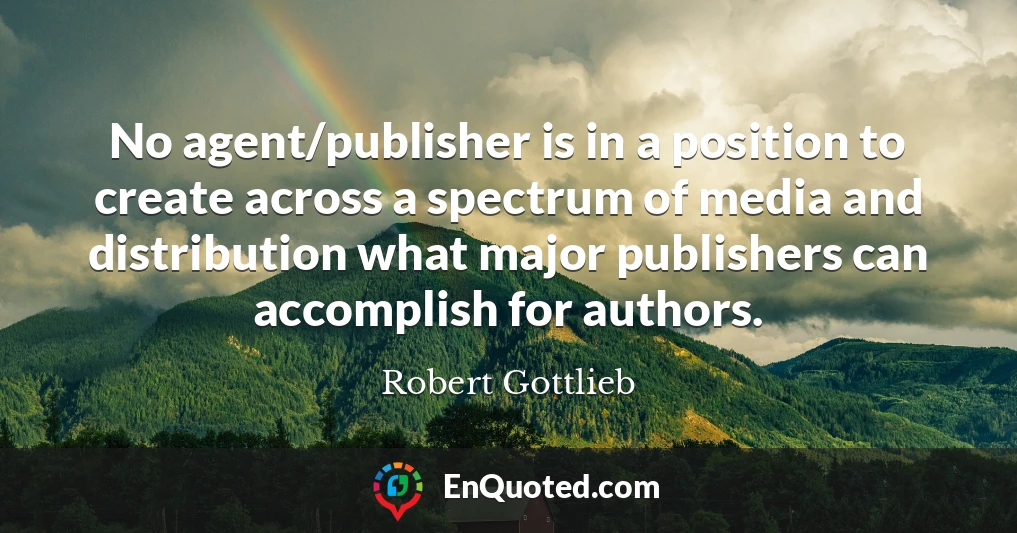 No agent/publisher is in a position to create across a spectrum of media and distribution what major publishers can accomplish for authors.