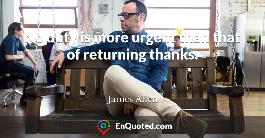 No duty is more urgent than that of returning thanks.