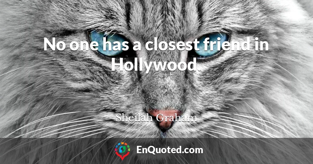 No one has a closest friend in Hollywood.