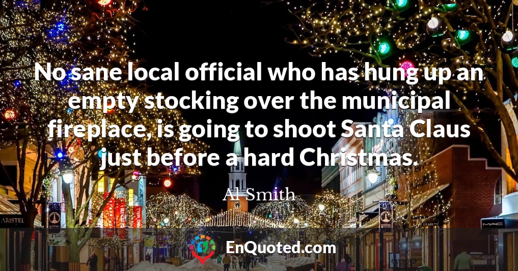 No sane local official who has hung up an empty stocking over the municipal fireplace, is going to shoot Santa Claus just before a hard Christmas.